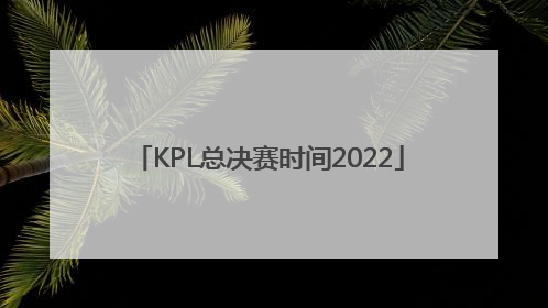 「KPL总决赛时间2022」kpl总决赛时间2022解说