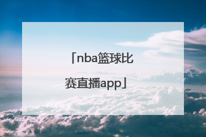 「nba篮球比赛直播app」NBA篮球比赛直播在哪看