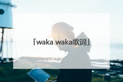 「waka waka歌词」哇卡哇卡歌词
